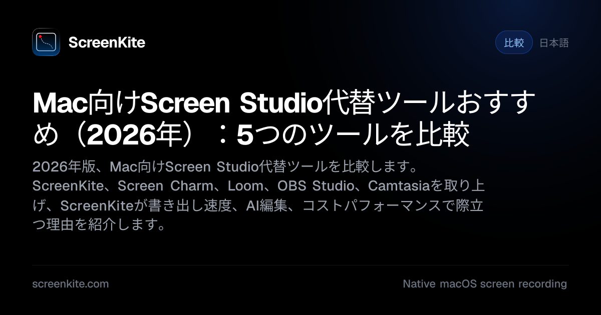 ScreenKite — Mac向けScreen Studio代替ソフトおすすめ（2026年）：より速い5つのツールを比較